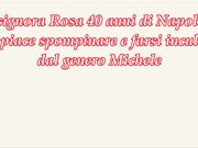 signora Rosa 40 anni di Napoli